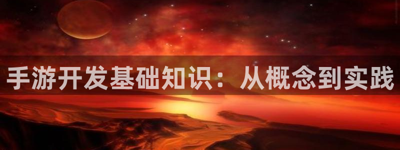 pc火狐电竞预测吧：手游开发基础知识：从概念到实践