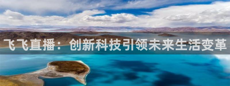 五星体育直播在线直播：飞飞直播：创新科技引领未来生活变革